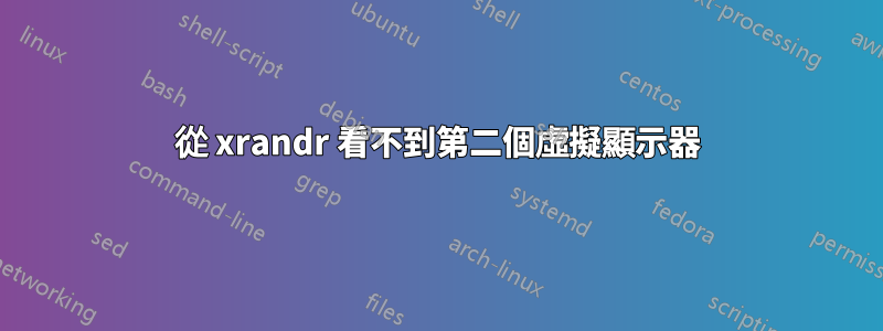 從 xrandr 看不到第二個虛擬顯示器