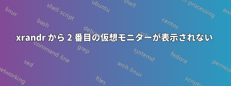 xrandr から 2 番目の仮想モニターが表示されない