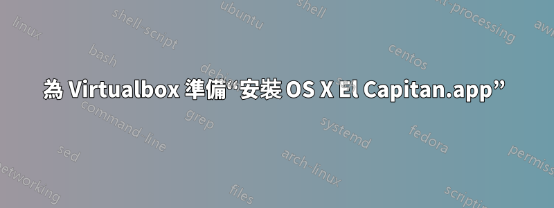 為 Virtualbox 準備“安裝 OS X El Capitan.app”