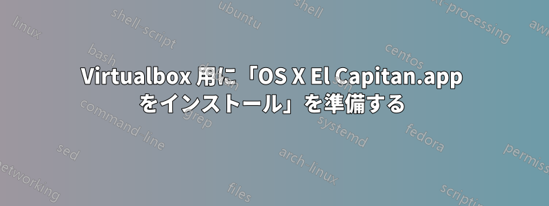 Virtualbox 用に「OS X El Capitan.app をインストール」を準備する