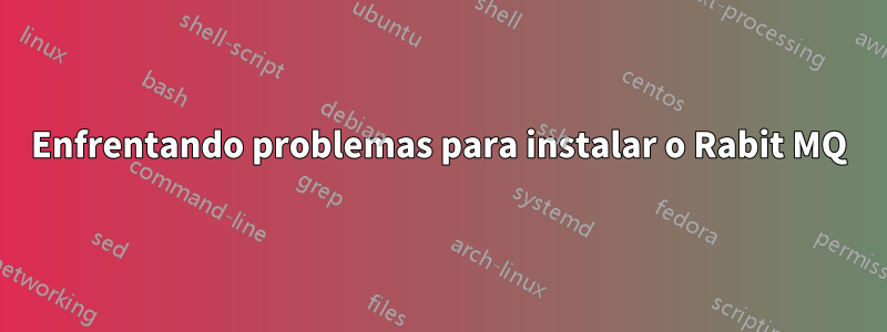 Enfrentando problemas para instalar o Rabit MQ