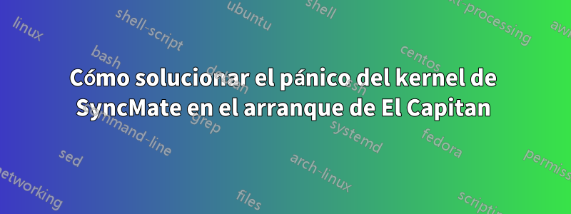 Cómo solucionar el pánico del kernel de SyncMate en el arranque de El Capitan