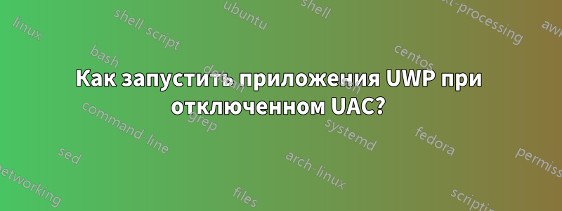 Как запустить приложения UWP при отключенном UAC?