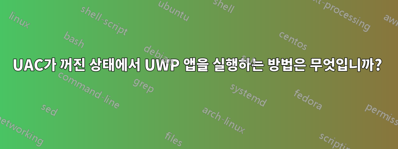 UAC가 꺼진 상태에서 UWP 앱을 실행하는 방법은 무엇입니까?