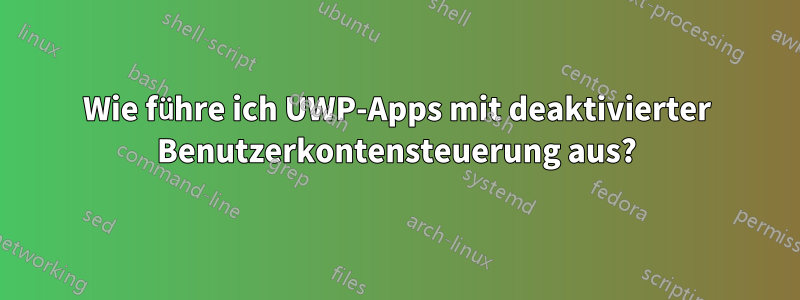 Wie führe ich UWP-Apps mit deaktivierter Benutzerkontensteuerung aus?