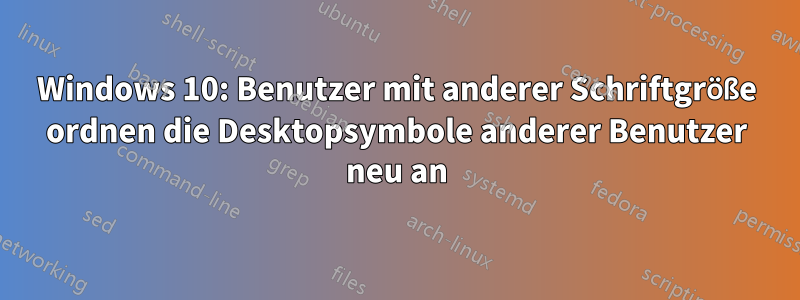 Windows 10: Benutzer mit anderer Schriftgröße ordnen die Desktopsymbole anderer Benutzer neu an