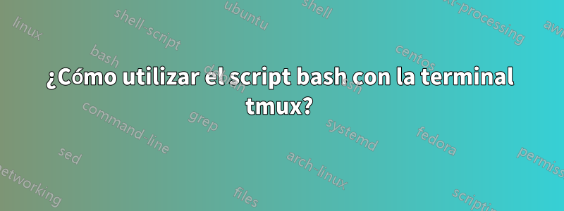 ¿Cómo utilizar el script bash con la terminal tmux?