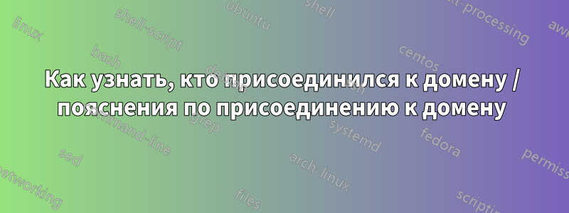 Как узнать, кто присоединился к домену / пояснения по присоединению к домену