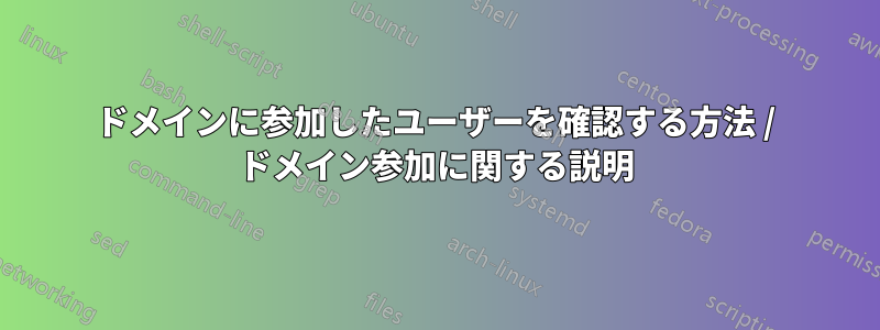 ドメインに参加したユーザーを確認する方法 / ドメイン参加に関する説明