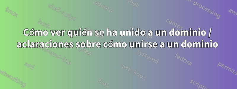 Cómo ver quién se ha unido a un dominio / aclaraciones sobre cómo unirse a un dominio