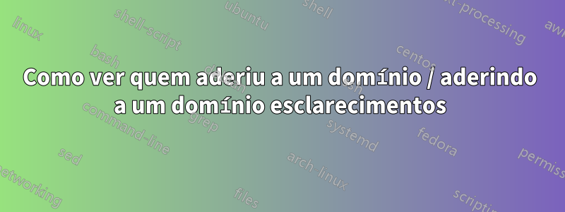 Como ver quem aderiu a um domínio / aderindo a um domínio esclarecimentos