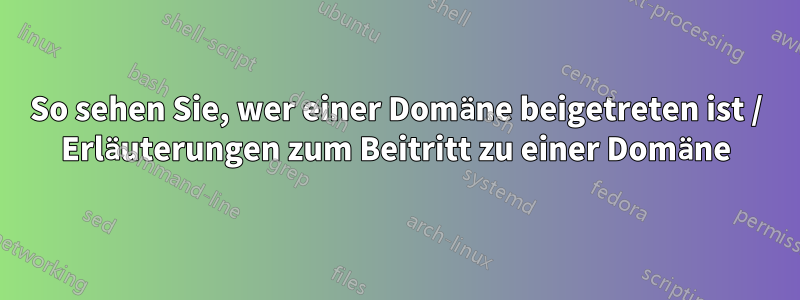 So sehen Sie, wer einer Domäne beigetreten ist / Erläuterungen zum Beitritt zu einer Domäne