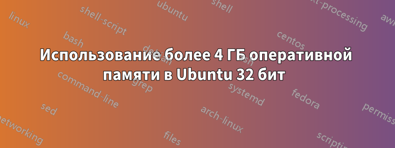 Использование более 4 ГБ оперативной памяти в Ubuntu 32 бит 