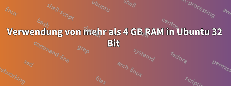 Verwendung von mehr als 4 GB RAM in Ubuntu 32 Bit 