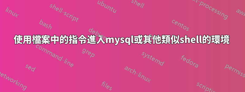 使用檔案中的指令進入mysql或其他類似shell的環境