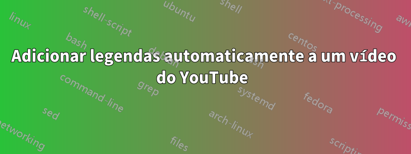 Adicionar legendas automaticamente a um vídeo do YouTube 