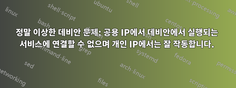 정말 이상한 데비안 문제: 공용 IP에서 데비안에서 실행되는 서비스에 연결할 수 없으며 개인 IP에서는 잘 작동합니다.