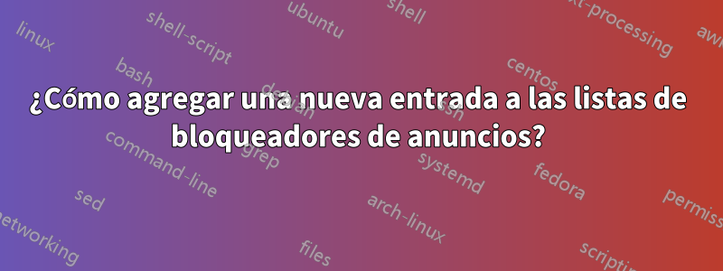 ¿Cómo agregar una nueva entrada a las listas de bloqueadores de anuncios?