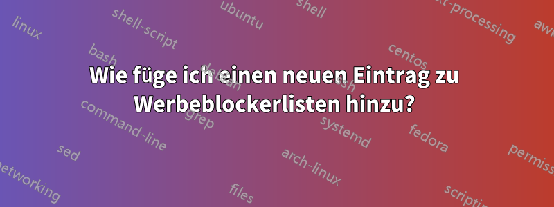 Wie füge ich einen neuen Eintrag zu Werbeblockerlisten hinzu?