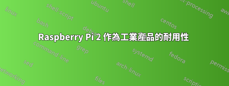 Raspberry Pi 2 作為工業產品的耐用性