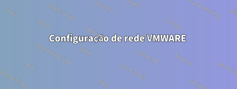 Configuração de rede VMWARE