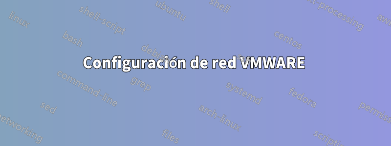 Configuración de red VMWARE