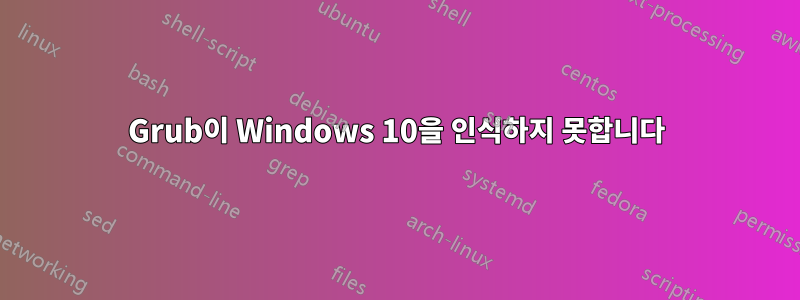 Grub이 Windows 10을 인식하지 못합니다