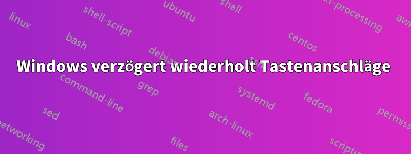 Windows verzögert wiederholt Tastenanschläge
