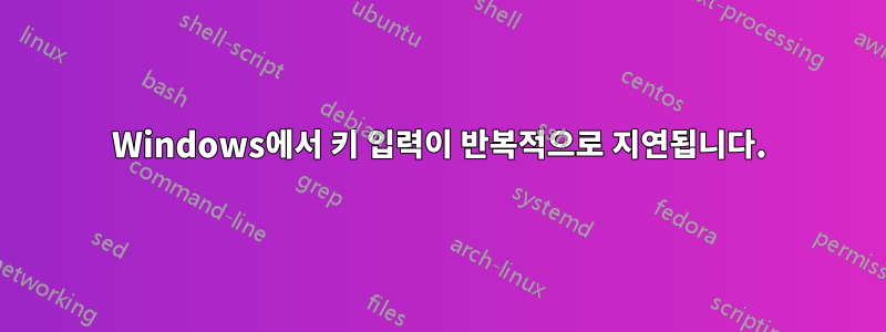 Windows에서 키 입력이 반복적으로 지연됩니다.