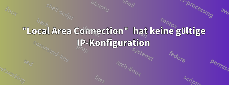 "Local Area Connection" hat keine gültige IP-Konfiguration