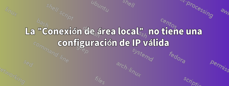 La "Conexión de área local" no tiene una configuración de IP válida