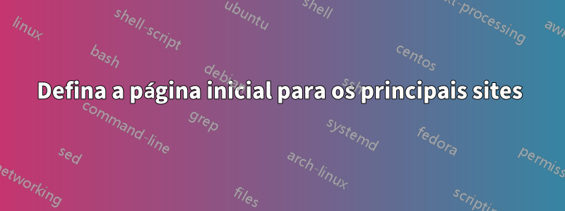 Defina a página inicial para os principais sites