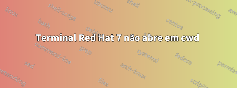Terminal Red Hat 7 não abre em cwd