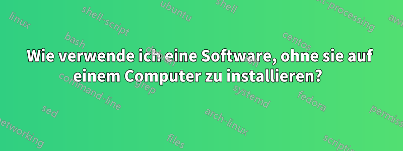 Wie verwende ich eine Software, ohne sie auf einem Computer zu installieren? 
