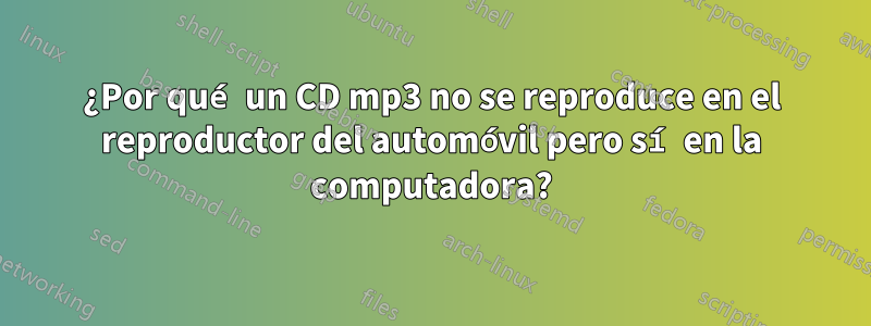 ¿Por qué un CD mp3 no se reproduce en el reproductor del automóvil pero sí en la computadora?