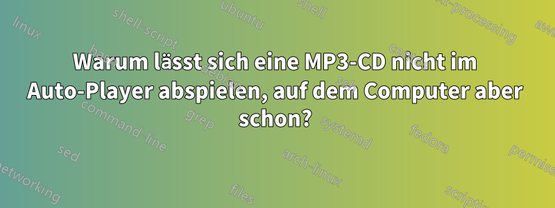 Warum lässt sich eine MP3-CD nicht im Auto-Player abspielen, auf dem Computer aber schon?