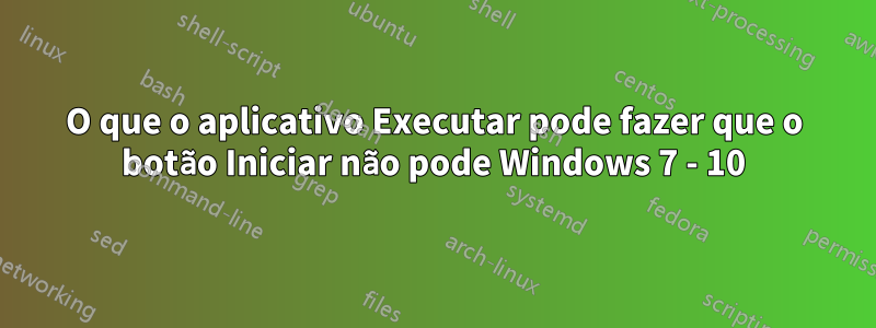 O que o aplicativo Executar pode fazer que o botão Iniciar não pode Windows 7 - 10