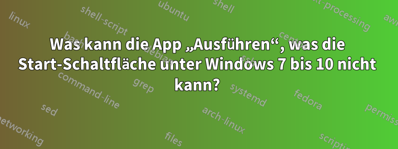 Was kann die App „Ausführen“, was die Start-Schaltfläche unter Windows 7 bis 10 nicht kann?