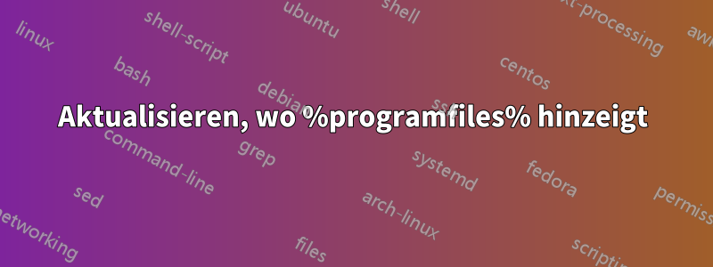Aktualisieren, wo %programfiles% hinzeigt