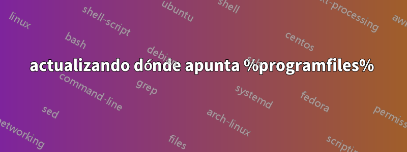 actualizando dónde apunta %programfiles%