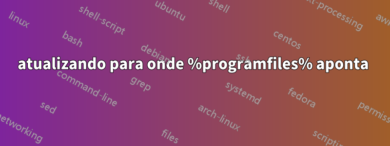 atualizando para onde %programfiles% aponta
