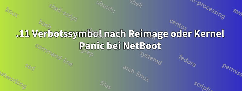 10.11 Verbotssymbol nach Reimage oder Kernel Panic bei NetBoot