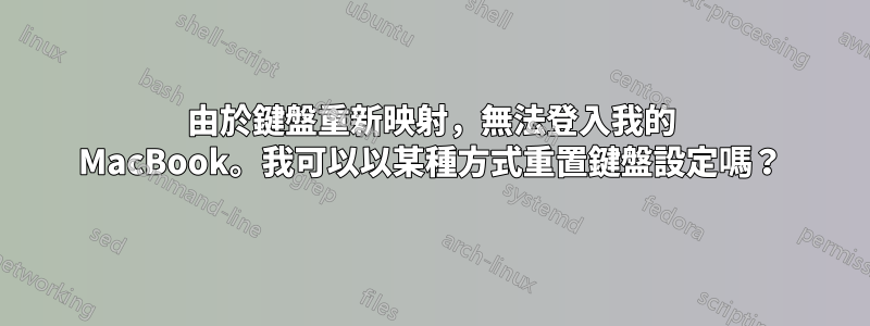 由於鍵盤重新映射，無法登入我的 MacBook。我可以以某種方式重置鍵盤設定嗎？