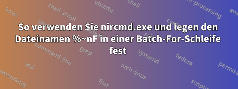 So verwenden Sie nircmd.exe und legen den Dateinamen %~nF in einer Batch-For-Schleife fest