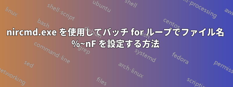 nircmd.exe を使用してバッチ for ループでファイル名 %~nF を設定する方法