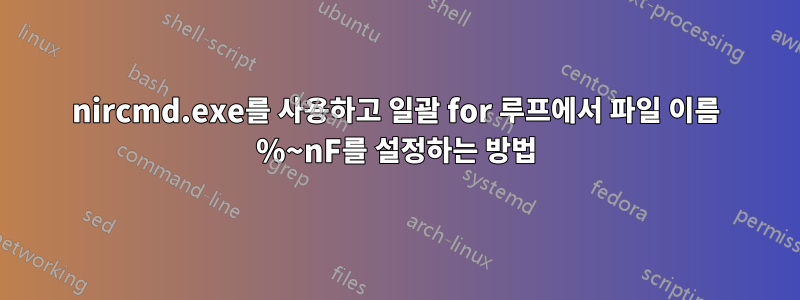 nircmd.exe를 사용하고 일괄 for 루프에서 파일 이름 %~nF를 설정하는 방법
