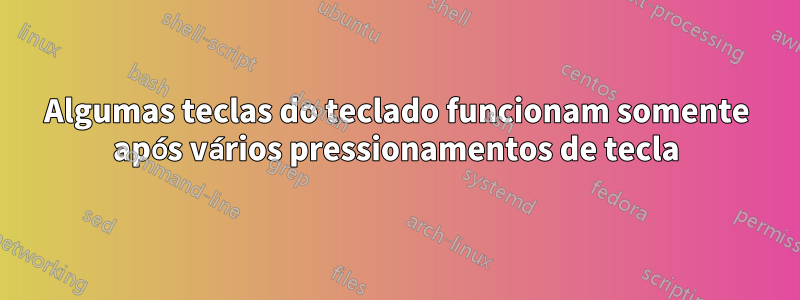 Algumas teclas do teclado funcionam somente após vários pressionamentos de tecla