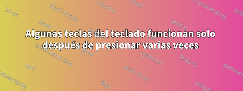 Algunas teclas del teclado funcionan solo después de presionar varias veces