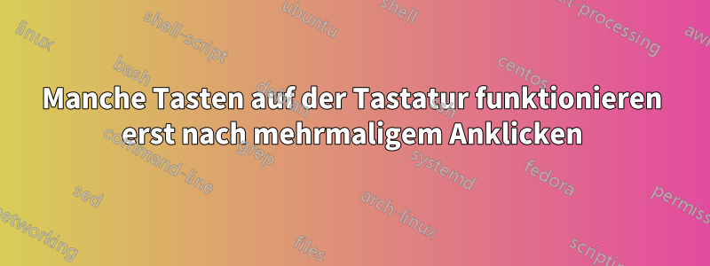 Manche Tasten auf der Tastatur funktionieren erst nach mehrmaligem Anklicken