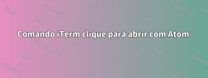Comando iTerm clique para abrir com Atom